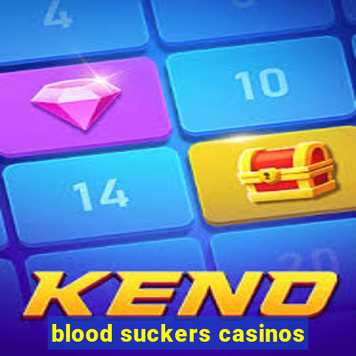 blood suckers casinos